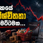 ආර්ථිකයේ අවිනිශ්චිතතා ඉහළ මට්ටමක…